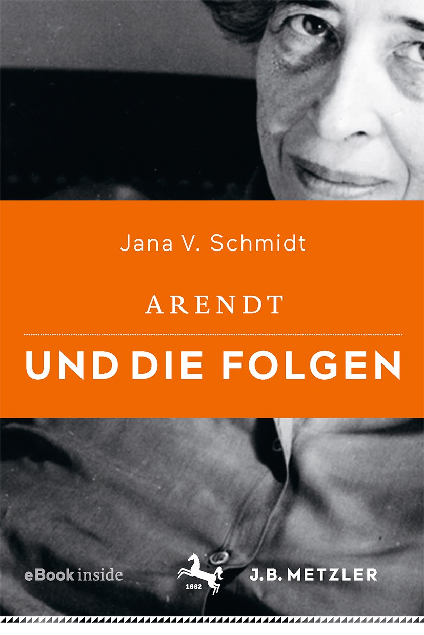 Titlebook: Arendt und die Folgen; Jana V. Schmidt Book 2018 Springer-Verlag GmbH Deutschland, ein Teil von Springer Nature 2018 Philosophie des 20. J Titlebook: Arendt und die Folgen; Jana V. Schmidt Book 2018 Springer-Verlag GmbH Deutschland, ein Teil von Springer Nature 2018 Philosophie des 20. J