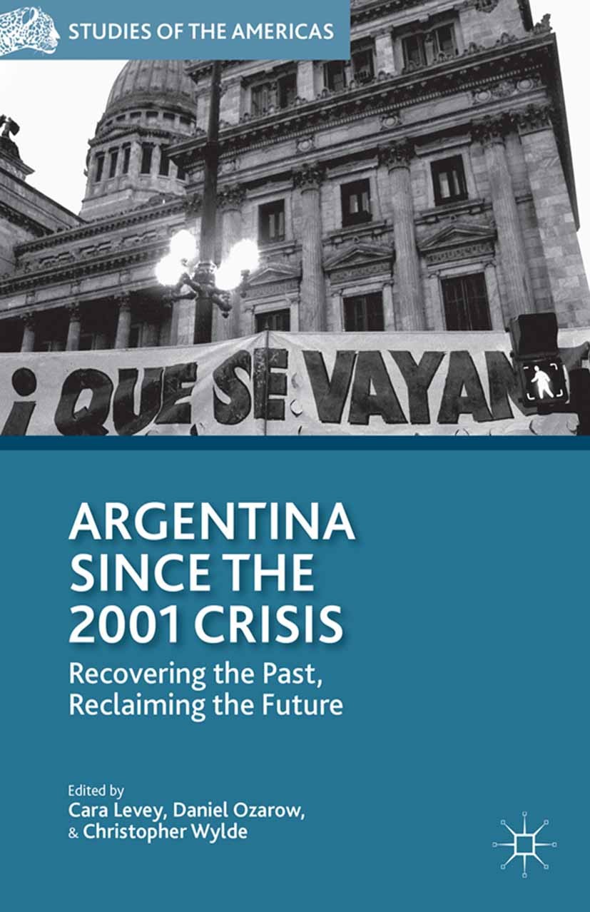 Titlebook: Argentina Since the 2001 Crisis; Recovering the Past, Cara Levey (Lecturer in Latin America Studies),Dan Book 2014 Cara Levey, Daniel Ozaro Titlebook: Argentina Since the 2001 Crisis; Recovering the Past, Cara Levey (Lecturer in Latin America Studies),Dan Book 2014 Cara Levey, Daniel Ozaro