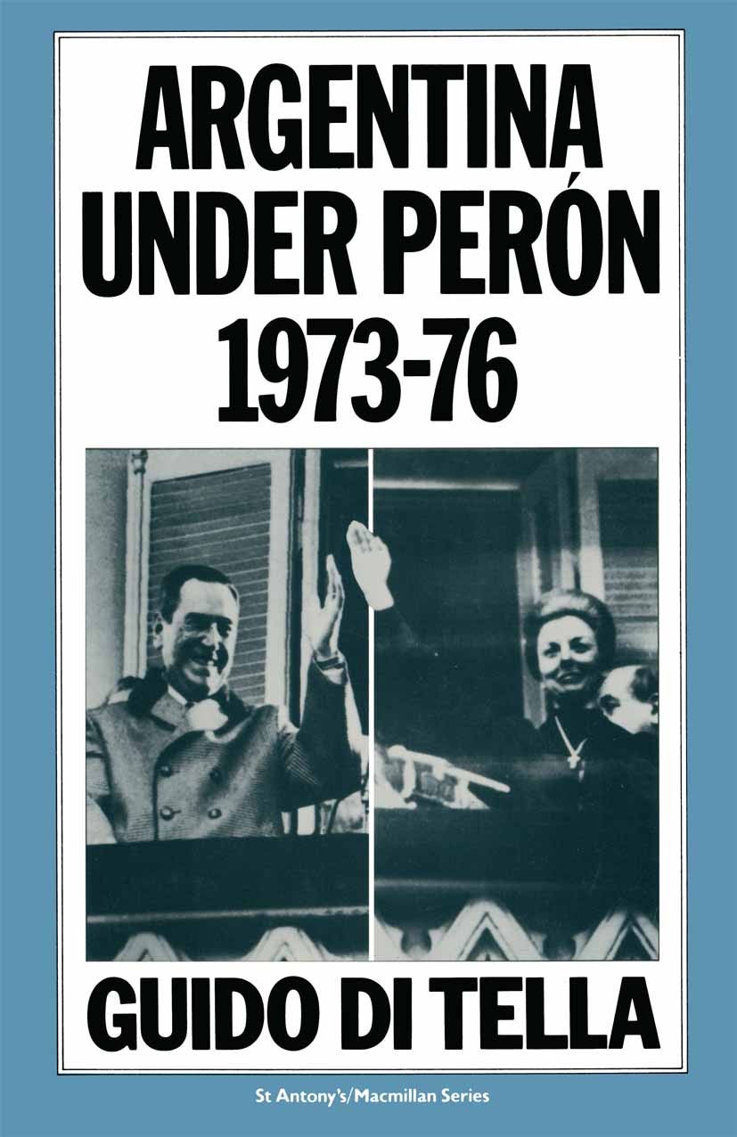 Titlebook: Argentina under Perón, 1973–76; The Nation’s Experie Guido Tella Book 1983 Guido di Tella 1983 Argentina.experience.government.labour Titlebook: Argentina under Perón, 1973–76; The Nation’s Experie Guido Tella Book 1983 Guido di Tella 1983 Argentina.experience.government.labour