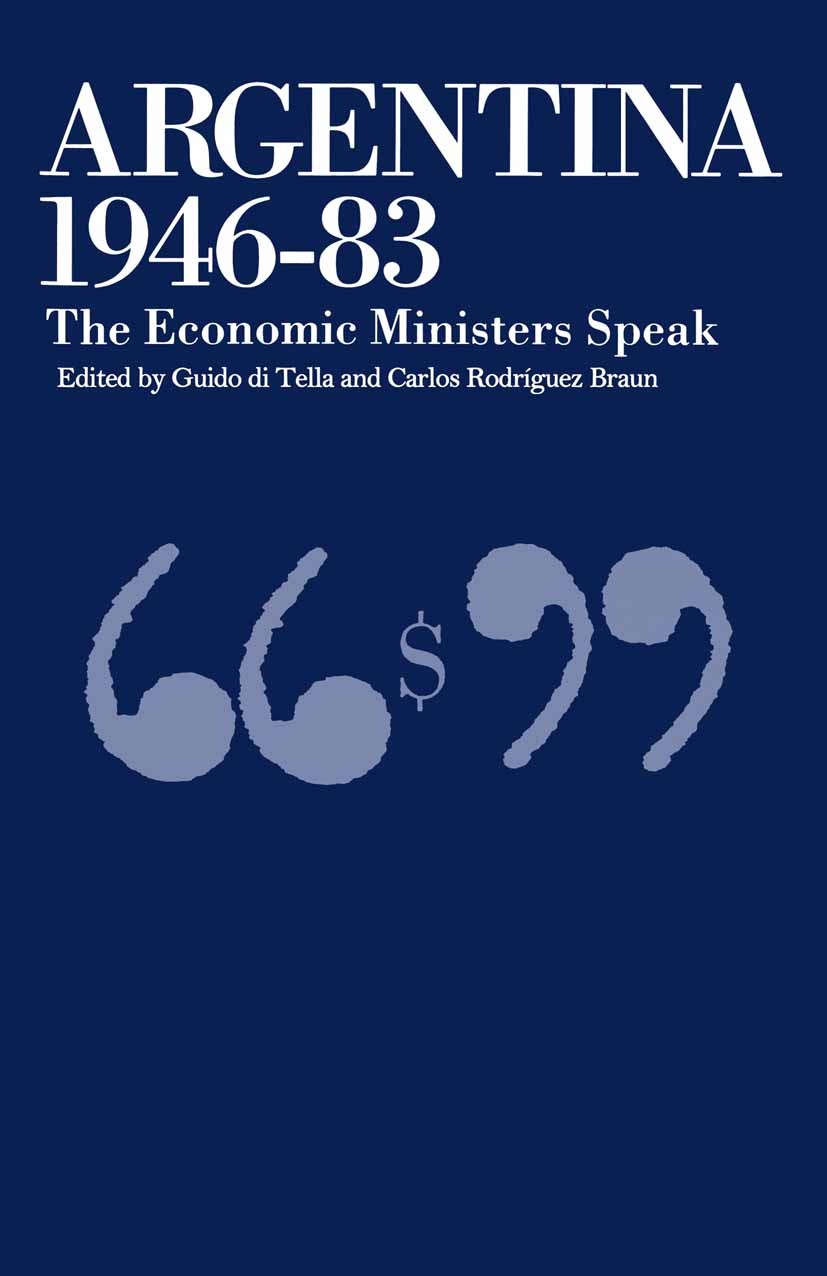 Titlebook: Argentina, 1946-83; The Economic Ministe Guido Tella,Carlos Rodríguez Braun Book 1990 Palgrave Macmillan, a division of Macmillan Publisher Titlebook: Argentina, 1946-83; The Economic Ministe Guido Tella,Carlos Rodríguez Braun Book 1990 Palgrave Macmillan, a division of Macmillan Publisher