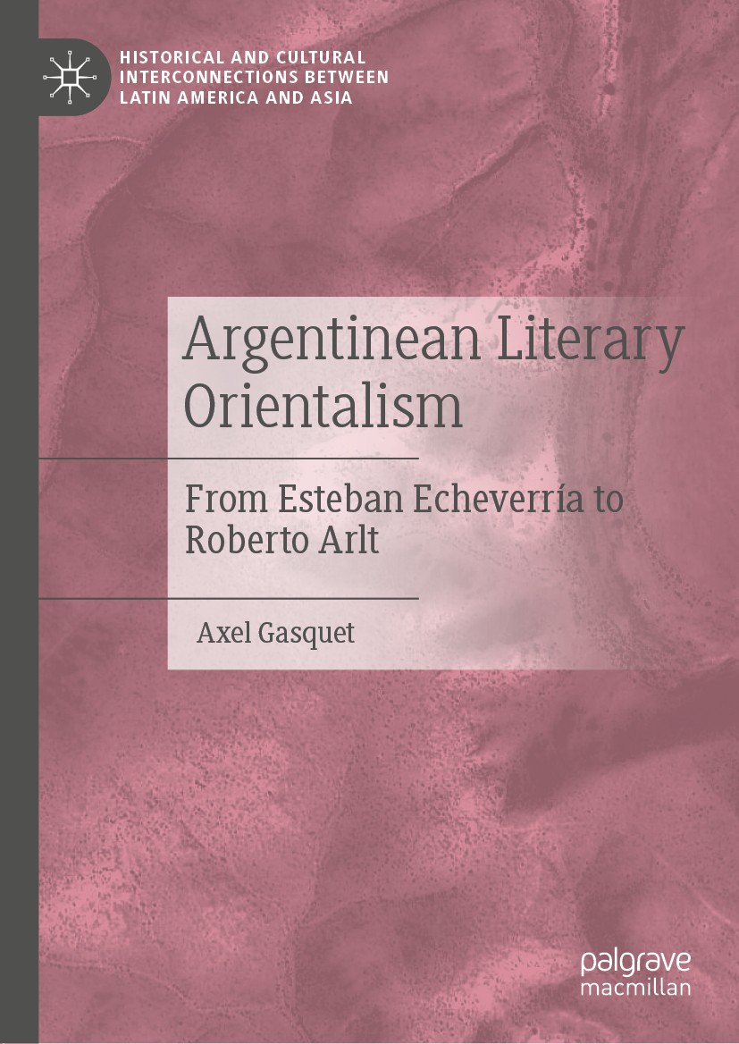 Titlebook: Argentinean Literary Orientalism; From Esteban Echever Axel Gasquet Book 2020 The Editor(s) (if applicable) and The Author(s), under exclus Titlebook: Argentinean Literary Orientalism; From Esteban Echever Axel Gasquet Book 2020 The Editor(s) (if applicable) and The Author(s), under exclus