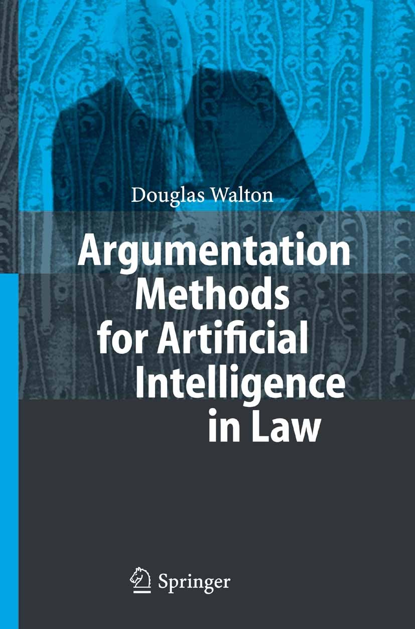 Titlebook: Argumentation Methods for Artificial Intelligence in Law; Douglas Walton Book 2005 Springer-Verlag Berlin Heidelberg 2005 Argumentation.Le Titlebook: Argumentation Methods for Artificial Intelligence in Law; Douglas Walton Book 2005 Springer-Verlag Berlin Heidelberg 2005 Argumentation.Le