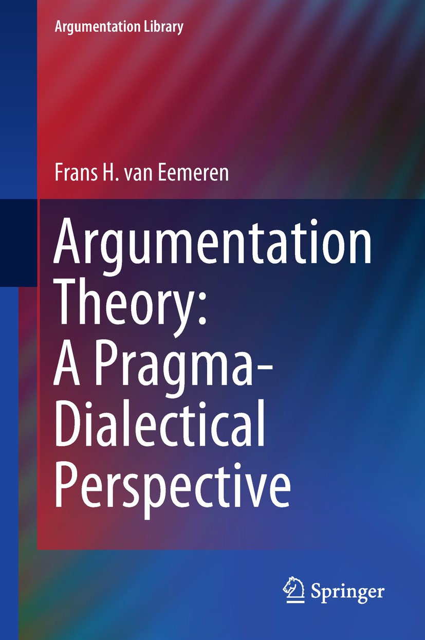 Titlebook: Argumentation Theory: A Pragma-Dialectical Perspective; Frans H. van Eemeren Textbook 2018 Springer Nature Switzerland AG 2018 Pragma-Dial Titlebook: Argumentation Theory: A Pragma-Dialectical Perspective; Frans H. van Eemeren Textbook 2018 Springer Nature Switzerland AG 2018 Pragma-Dial