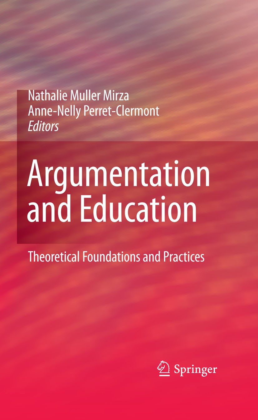 Titlebook: Argumentation and Education; Theoretical Foundati Nathalie Muller Mirza,Anne-Nelly Perret-Clermont Book 2009 Springer-Verlag US 2009 Argume Titlebook: Argumentation and Education; Theoretical Foundati Nathalie Muller Mirza,Anne-Nelly Perret-Clermont Book 2009 Springer-Verlag US 2009 Argume