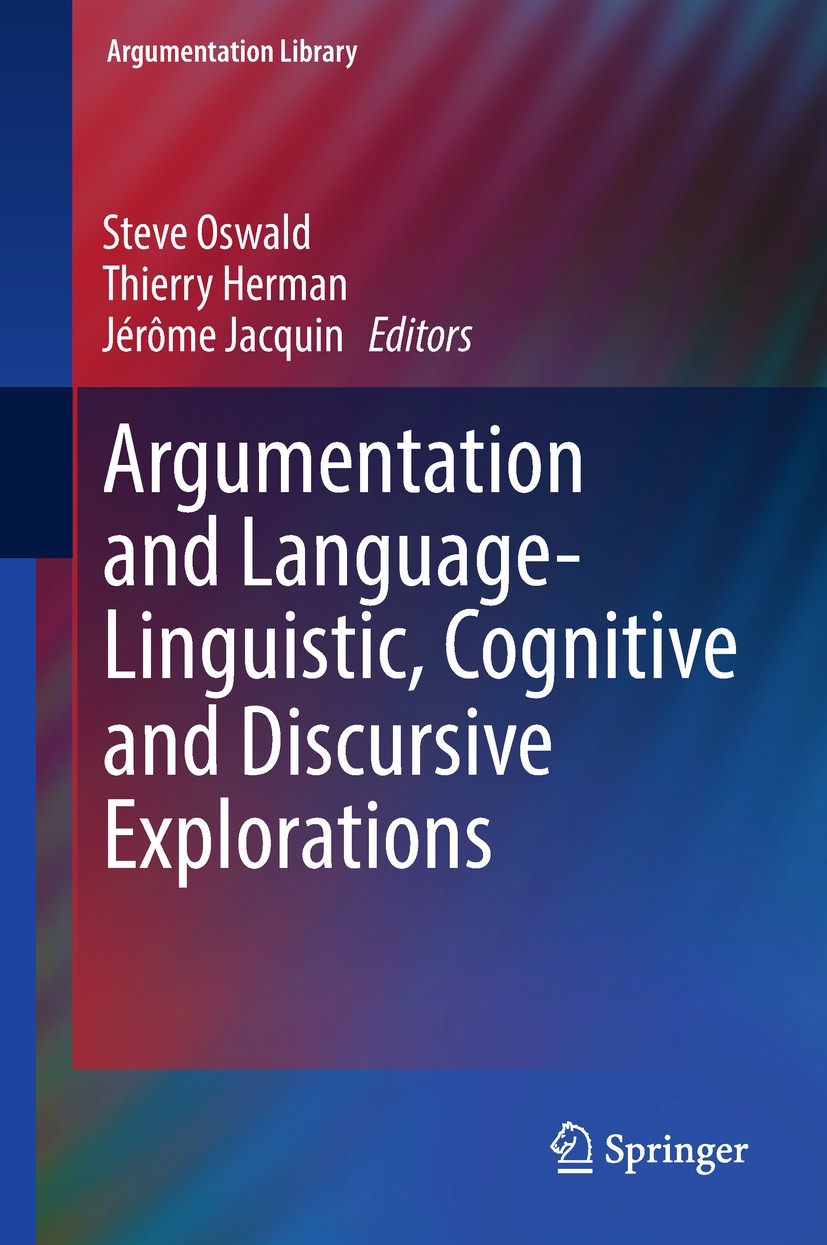 Titlebook: Argumentation and Language — Linguistic, Cognitive and Discursive Explorations; Steve Oswald,Thierry Herman,Jérôme Jacquin Book 2018 Sprin Titlebook: Argumentation and Language — Linguistic, Cognitive and Discursive Explorations; Steve Oswald,Thierry Herman,Jérôme Jacquin Book 2018 Sprin