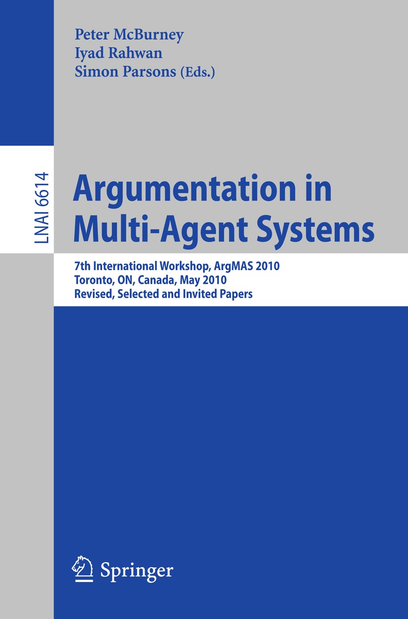 Titlebook: Argumentation in Multi-Agent Systems; 7th International Wo Peter McBurney,Iyad Rahwan,Simon Parsons Conference proceedings 2011 Springer-Ve Titlebook: Argumentation in Multi-Agent Systems; 7th International Wo Peter McBurney,Iyad Rahwan,Simon Parsons Conference proceedings 2011 Springer-Ve