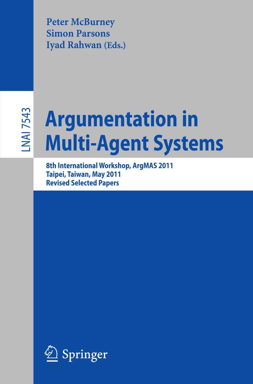 Titlebook: Argumentation in Multi-Agent Systems; 8th International Wo Peter McBurney,Simon Parsons,Iyad Rahwan Conference proceedings 2012 Springer-Ve Titlebook: Argumentation in Multi-Agent Systems; 8th International Wo Peter McBurney,Simon Parsons,Iyad Rahwan Conference proceedings 2012 Springer-Ve