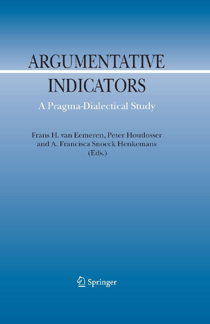 Titlebook: Argumentative Indicators in Discourse; A Pragma-Dialectical Frans H. Eemeren,Peter Houtlosser,A. Francisca Sno Book 2007 Springer Science+B Titlebook: Argumentative Indicators in Discourse; A Pragma-Dialectical Frans H. Eemeren,Peter Houtlosser,A. Francisca Sno Book 2007 Springer Science+B