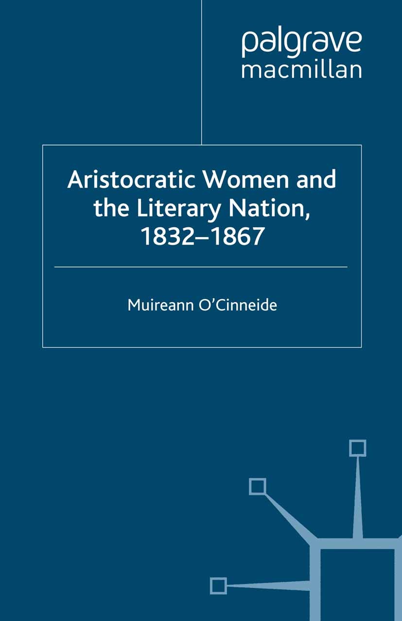 Titlebook: Aristocratic Women and the Literary Nation, 1832-1867; Muireann O’Cinneide Book 2008 Palgrave Macmillan, a division of Macmillan Publisher Titlebook: Aristocratic Women and the Literary Nation, 1832-1867; Muireann O’Cinneide Book 2008 Palgrave Macmillan, a division of Macmillan Publisher