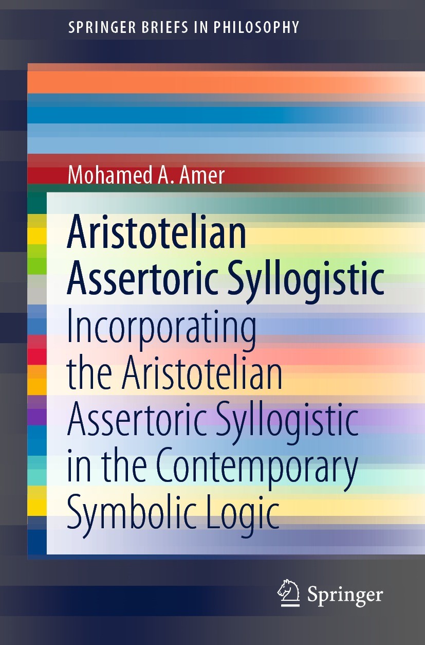 Titlebook: Aristotelian Assertoric Syllogistic; Incorporating the Ar Mohamed A. Amer Book 2021 The Author(s), under exclusive license to Springer Natu Titlebook: Aristotelian Assertoric Syllogistic; Incorporating the Ar Mohamed A. Amer Book 2021 The Author(s), under exclusive license to Springer Natu