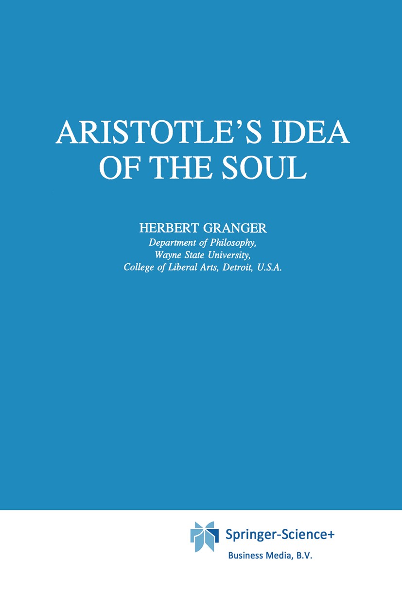 Titlebook: Aristotle’s Idea of the Soul; Herbert Granger Book 1996 Springer Science+Business Media Dordrecht 1996 Aristotle.natural philosophy.nature Titlebook: Aristotle’s Idea of the Soul; Herbert Granger Book 1996 Springer Science+Business Media Dordrecht 1996 Aristotle.natural philosophy.nature
