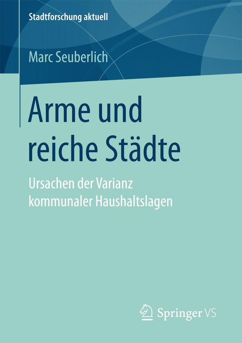 Titlebook: Arme und reiche Städte; Ursachen der Varianz Marc Seuberlich Book 2017 Springer Fachmedien Wiesbaden GmbH 2017 Kommunalpolitik.Haushaltsdef Titlebook: Arme und reiche Städte; Ursachen der Varianz Marc Seuberlich Book 2017 Springer Fachmedien Wiesbaden GmbH 2017 Kommunalpolitik.Haushaltsdef