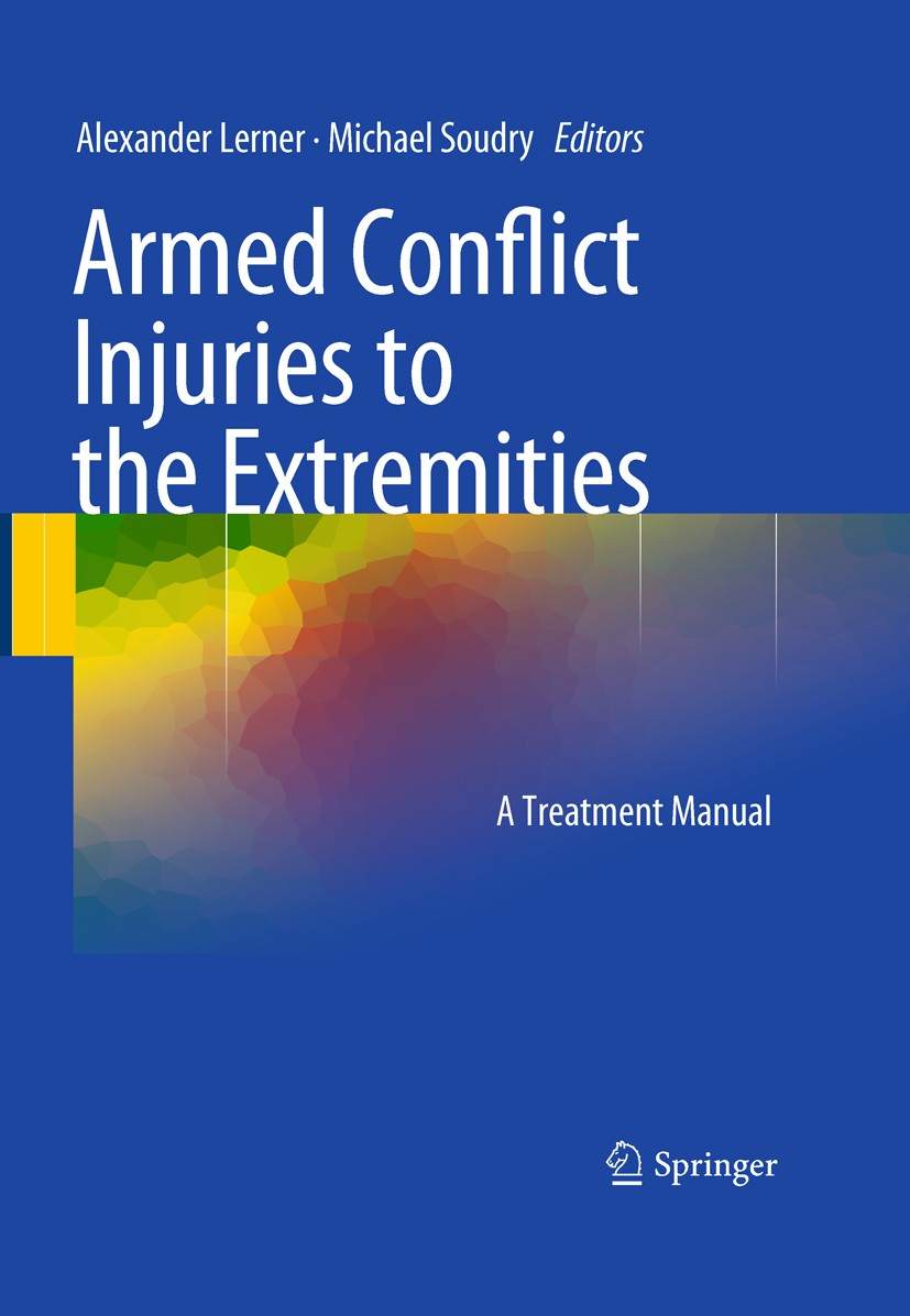 Titlebook: Armed Conflict Injuries to the Extremities; A Treatment Manual Alexander Lerner,Michael Soudry Book 2011 The Editor(s) (if applicable) and Titlebook: Armed Conflict Injuries to the Extremities; A Treatment Manual Alexander Lerner,Michael Soudry Book 2011 The Editor(s) (if applicable) and