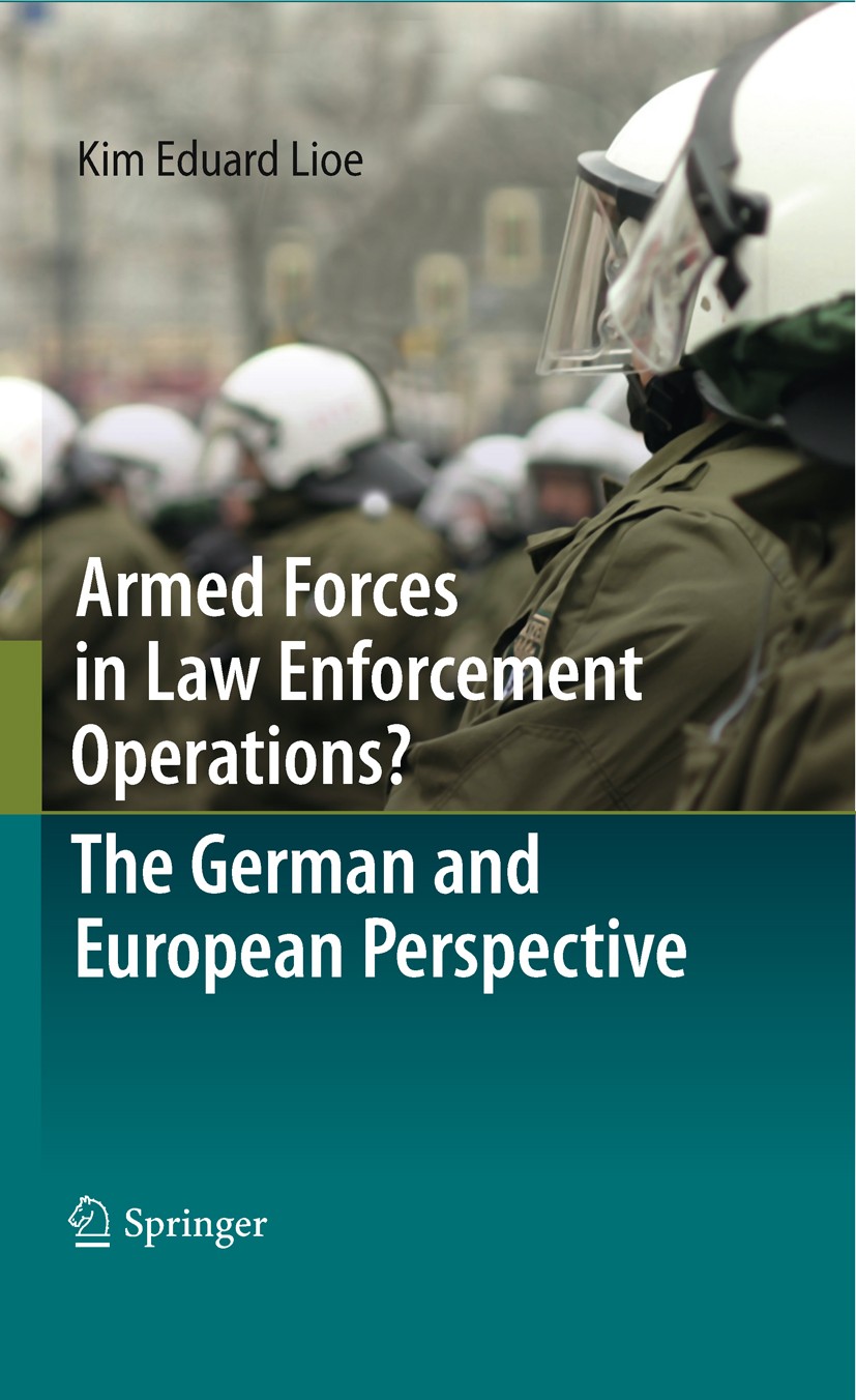 Titlebook: Armed Forces in Law Enforcement Operations? - The German and European Perspective; Kim Eduard Lioe Book 2011 Springer-Verlag Berlin Heidel Titlebook: Armed Forces in Law Enforcement Operations? - The German and European Perspective; Kim Eduard Lioe Book 2011 Springer-Verlag Berlin Heidel