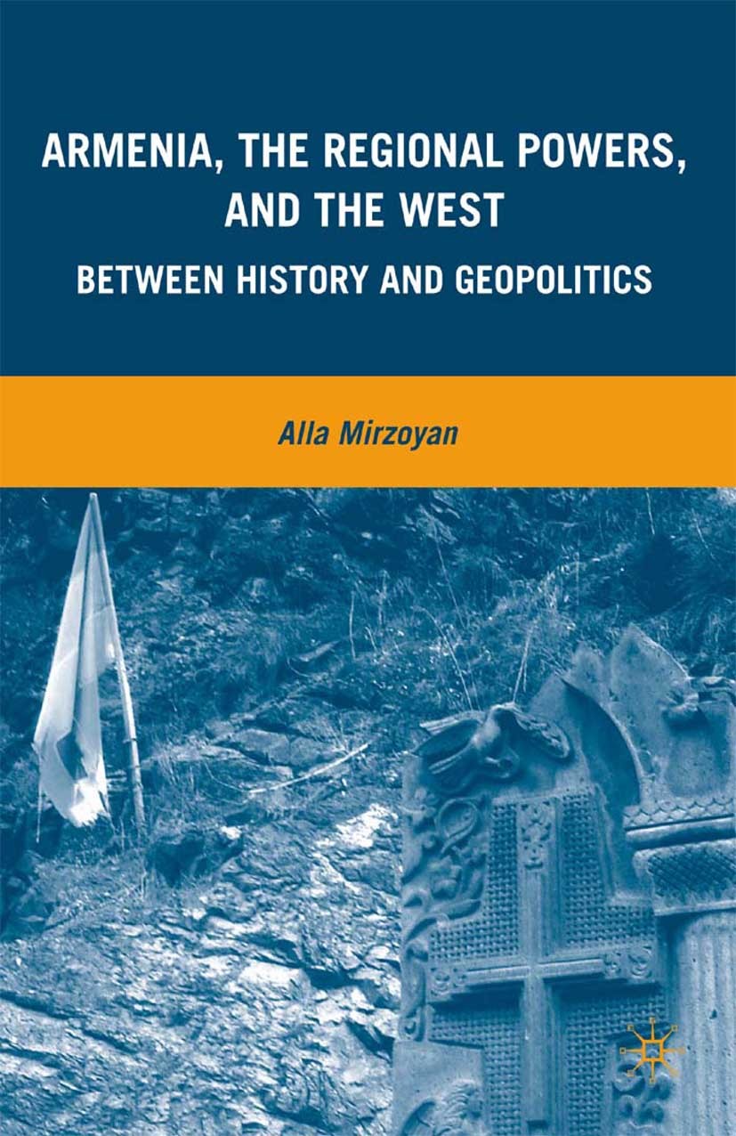 Titlebook: Armenia, the Regional Powers, and the West; Between History and Alla Mirzoyan Book 2010 Alla Mirzoyan 2010 dynamics.Europe.foreign policy. Titlebook: Armenia, the Regional Powers, and the West; Between History and Alla Mirzoyan Book 2010 Alla Mirzoyan 2010 dynamics.Europe.foreign policy.