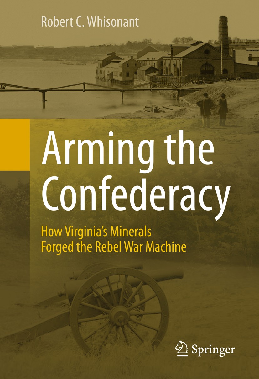 Titlebook: Arming the Confederacy; How Virginia’s Miner Robert C. Whisonant Book 2015 Springer International Publishing Switzerland 2015 American Civi Titlebook: Arming the Confederacy; How Virginia’s Miner Robert C. Whisonant Book 2015 Springer International Publishing Switzerland 2015 American Civi