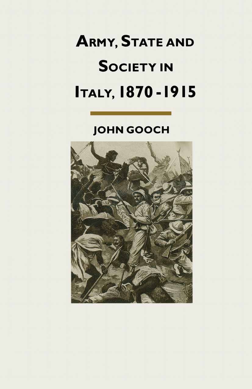 Titlebook: Army, State and Society in Italy, 1870–1915; John Gooch Book 1989 John Gooch 1989 army.Italy.society Titlebook: Army, State and Society in Italy, 1870–1915; John Gooch Book 1989 John Gooch 1989 army.Italy.society