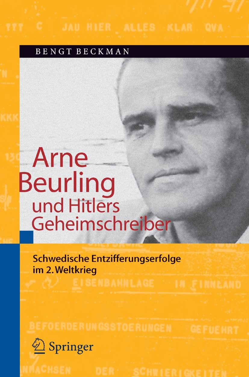 Titlebook: Arne Beurling und Hitlers Geheimschreiber; Schwedische Entziffe Bengt Beckman Book 2006Latest edition Springer-Verlag Berlin Heidelberg 200 Titlebook: Arne Beurling und Hitlers Geheimschreiber; Schwedische Entziffe Bengt Beckman Book 2006Latest edition Springer-Verlag Berlin Heidelberg 200