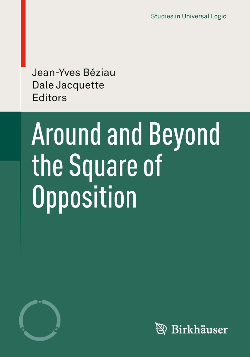 Titlebook: Around and Beyond the Square of Opposition; Jean-Yves Béziau,Dale Jacquette Book 2012 Springer Basel 2012 intuitionistic logic.knowledge.l Titlebook: Around and Beyond the Square of Opposition; Jean-Yves Béziau,Dale Jacquette Book 2012 Springer Basel 2012 intuitionistic logic.knowledge.l
