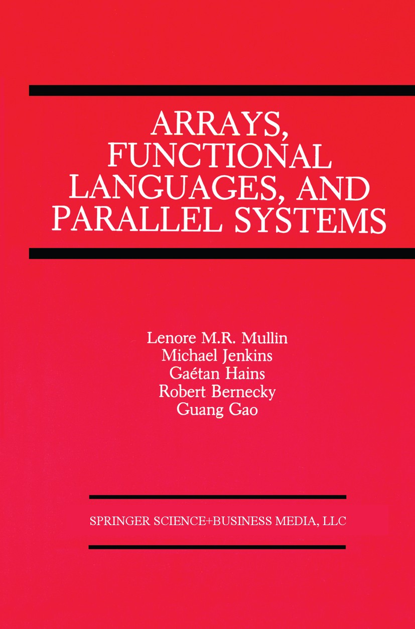 Titlebook: Arrays, Functional Languages, and Parallel Systems; Lenore M. R. Mullin,Michael Jenkins,Guang Gao Book 1991 Springer Science+Business Medi Titlebook: Arrays, Functional Languages, and Parallel Systems; Lenore M. R. Mullin,Michael Jenkins,Guang Gao Book 1991 Springer Science+Business Medi