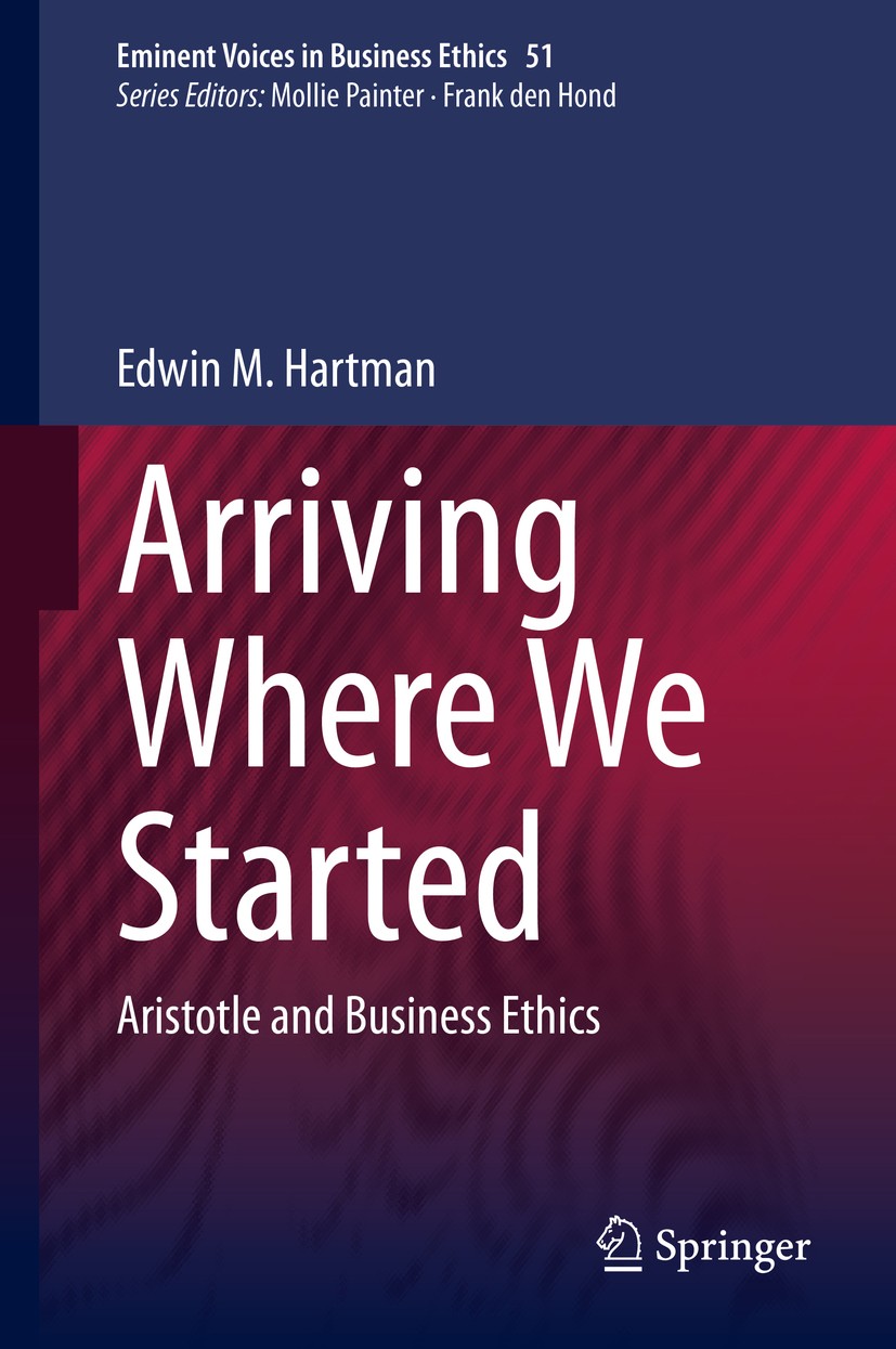 Titlebook: Arriving Where We Started; Aristotle and Busine Edwin M. Hartman Book 2020 Springer Nature Switzerland AG 2020 Aristotle and Business Ethic Titlebook: Arriving Where We Started; Aristotle and Busine Edwin M. Hartman Book 2020 Springer Nature Switzerland AG 2020 Aristotle and Business Ethic