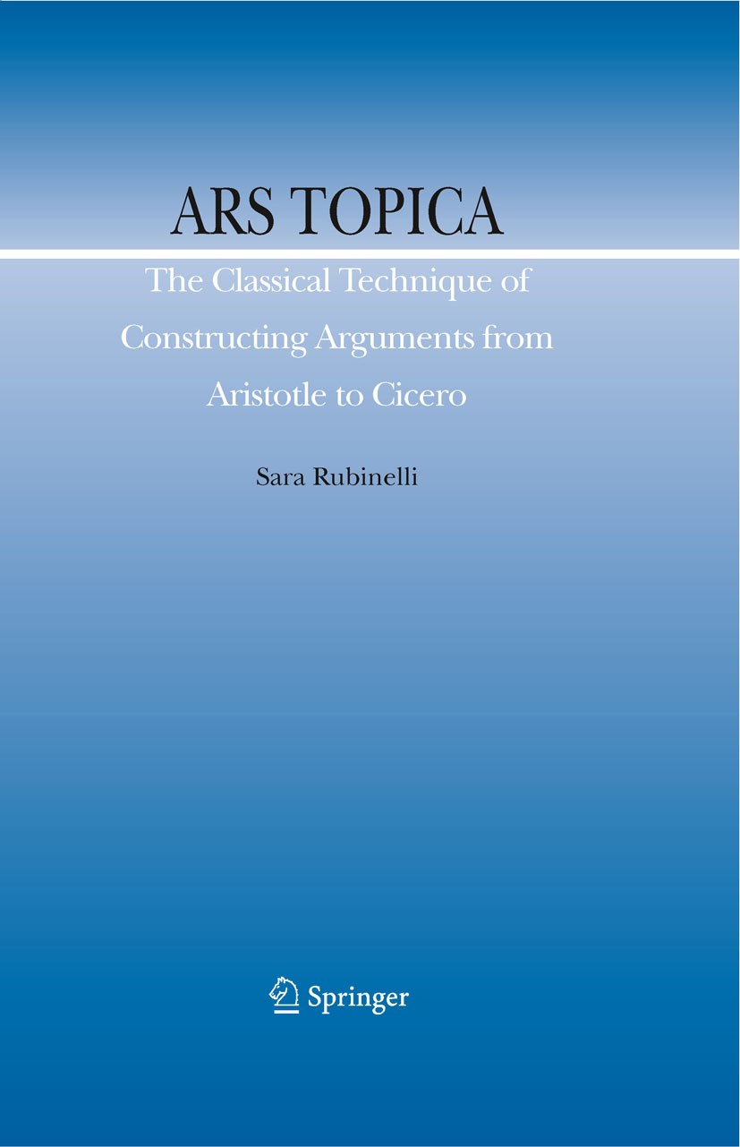 Titlebook: Ars Topica; The Classical Techni Sara Rubinelli Book 2009 Springer Science+Business Media B.V. 2009 Argument.Argumentation.Aristotle.Cicero Titlebook: Ars Topica; The Classical Techni Sara Rubinelli Book 2009 Springer Science+Business Media B.V. 2009 Argument.Argumentation.Aristotle.Cicero