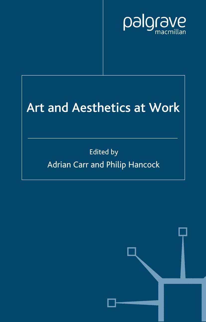 Titlebook: Art and Aesthetics at Work; Adrian Carr,Philip Hancock Book 2003 Palgrave Macmillan, a division of Macmillan Publishers Limited 2003 aesth Titlebook: Art and Aesthetics at Work; Adrian Carr,Philip Hancock Book 2003 Palgrave Macmillan, a division of Macmillan Publishers Limited 2003 aesth