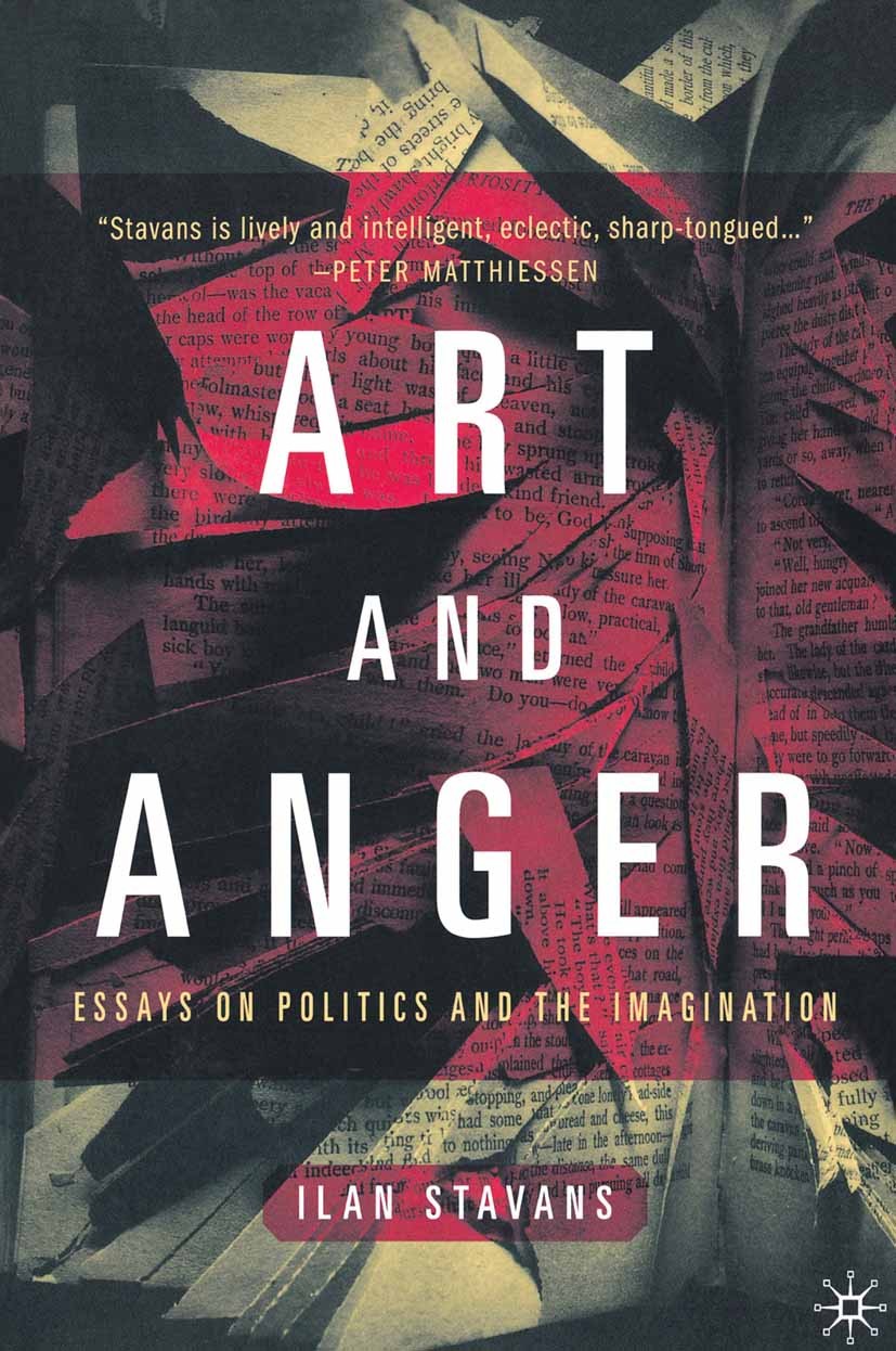 Titlebook: Art and Anger; Essays on Politics a Ilan Stavans Book 1996 Palgrave Macmillan, a division of Nature America Inc. 1996 enlightenment.essay.p Titlebook: Art and Anger; Essays on Politics a Ilan Stavans Book 1996 Palgrave Macmillan, a division of Nature America Inc. 1996 enlightenment.essay.p