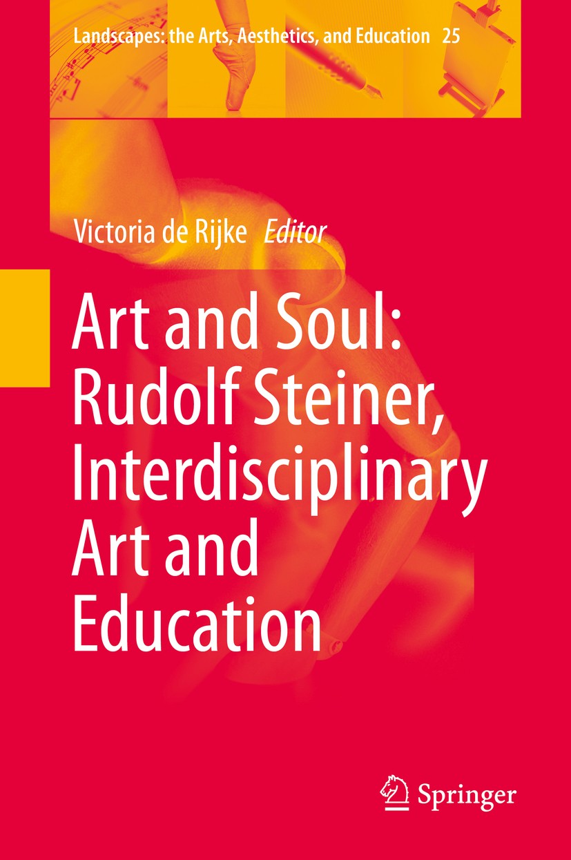 Titlebook: Art and Soul: Rudolf Steiner, Interdisciplinary Art and Education; Victoria de Rijke Book 2019 Springer Nature Switzerland AG 2019 Steiner Titlebook: Art and Soul: Rudolf Steiner, Interdisciplinary Art and Education; Victoria de Rijke Book 2019 Springer Nature Switzerland AG 2019 Steiner
