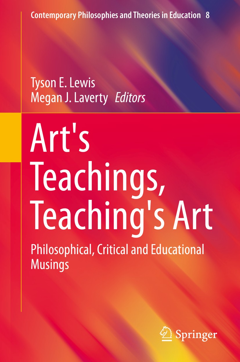 Titlebook: Art‘s Teachings, Teaching‘s Art; Philosophical, Criti Tyson Lewis,Megan Laverty Book 2015 Springer Science+Business Media Dordrecht 2015 De Titlebook: Art‘s Teachings, Teaching‘s Art; Philosophical, Criti Tyson Lewis,Megan Laverty Book 2015 Springer Science+Business Media Dordrecht 2015 De