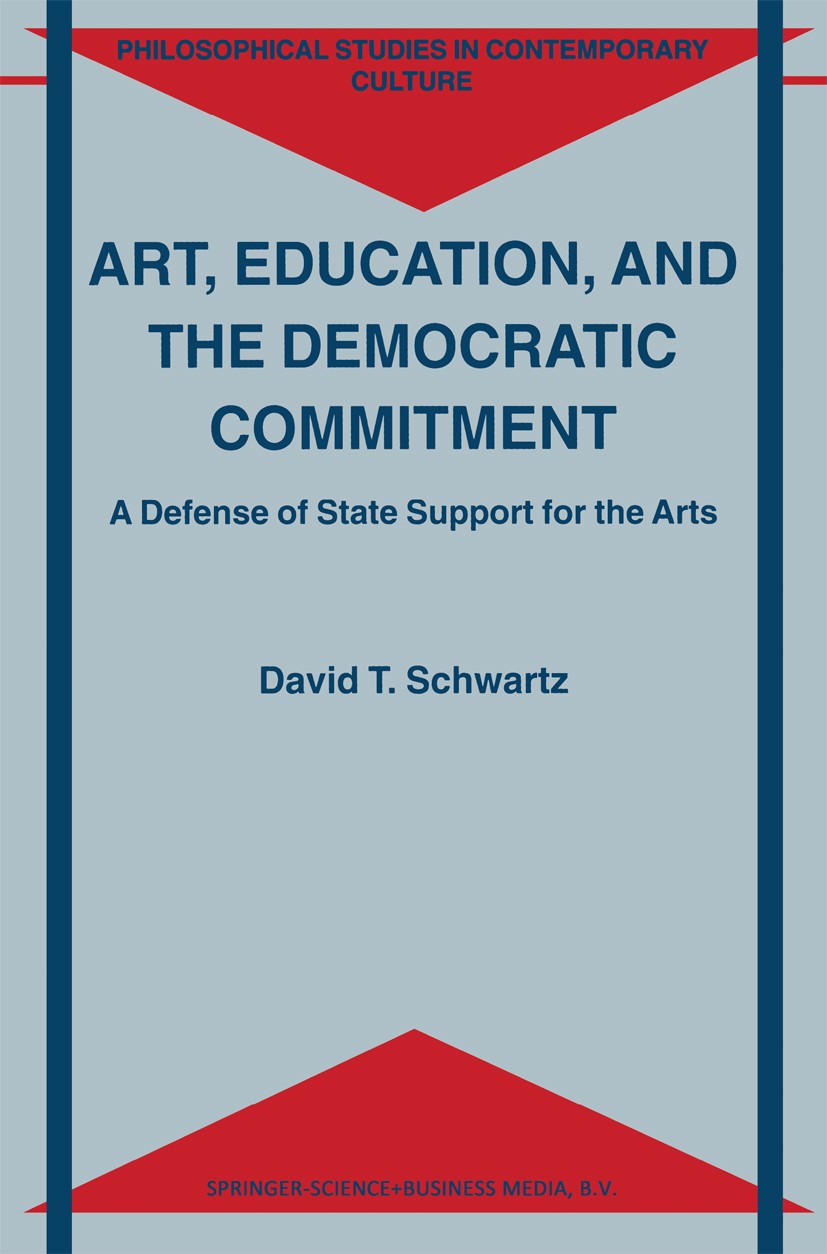 Titlebook: Art, Education, and the Democratic Commitment; A Defense of State S David T. Schwartz Book 2000 Springer Science+Business Media B.V. 2000 P Titlebook: Art, Education, and the Democratic Commitment; A Defense of State S David T. Schwartz Book 2000 Springer Science+Business Media B.V. 2000 P
