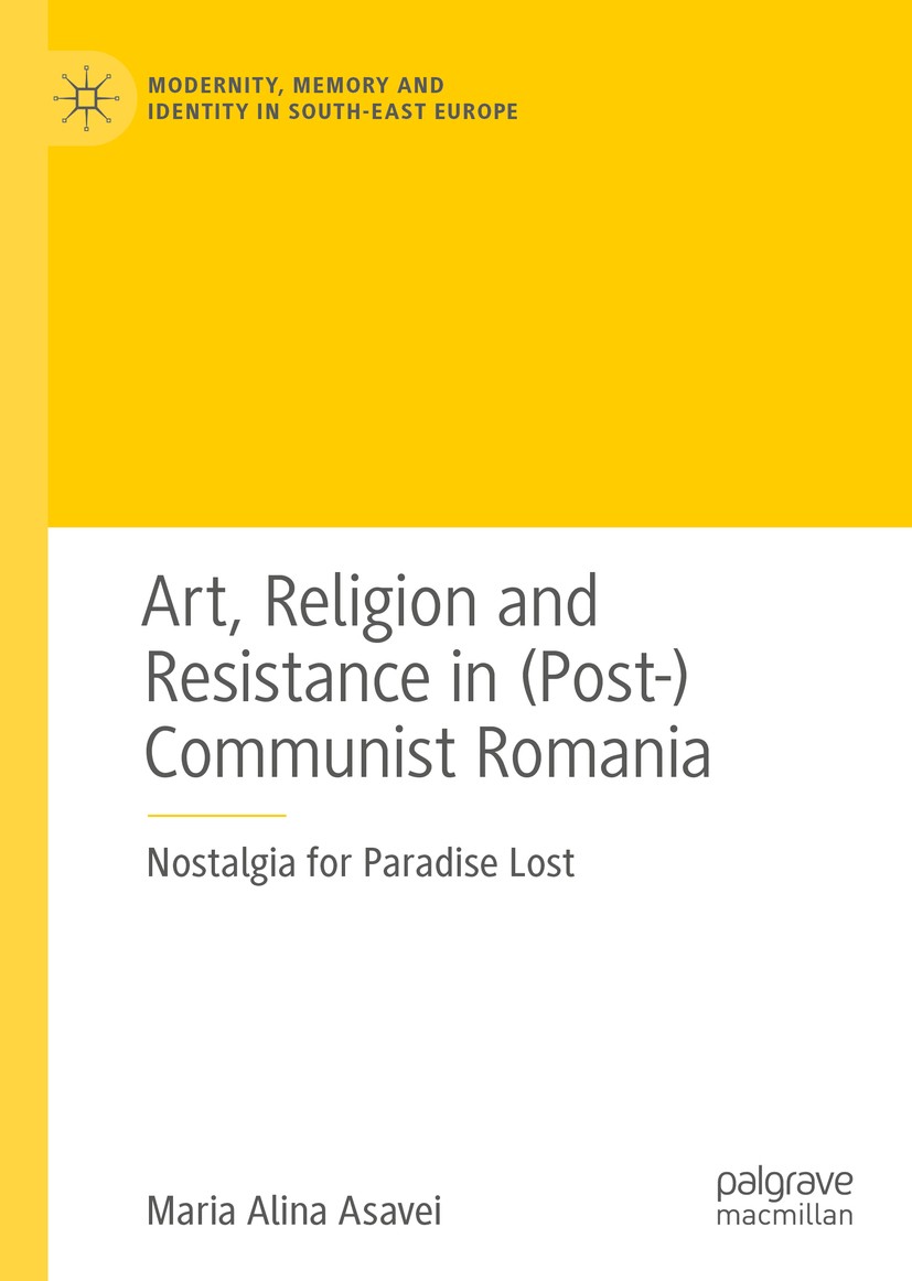 Titlebook: Art, Religion and Resistance in (Post-)Communist Romania; Nostalgia for Paradi Maria Alina Asavei Book 2020 The Editor(s) (if applicable) a Titlebook: Art, Religion and Resistance in (Post-)Communist Romania; Nostalgia for Paradi Maria Alina Asavei Book 2020 The Editor(s) (if applicable) a