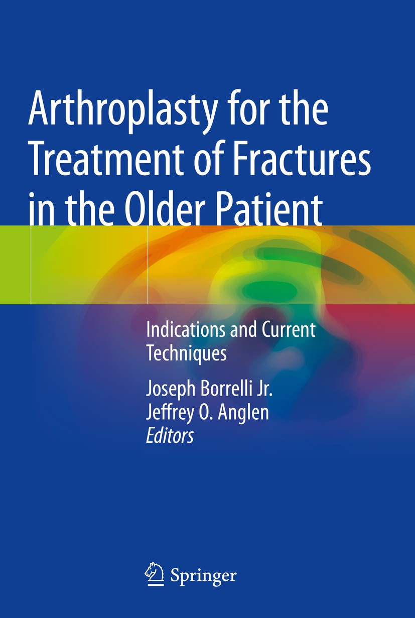 Titlebook: Arthroplasty for the Treatment of Fractures in the Older Patient; Indications and Curr Joseph Borrelli Jr.,Jeffrey O. Anglen Book 2018 Spri Titlebook: Arthroplasty for the Treatment of Fractures in the Older Patient; Indications and Curr Joseph Borrelli Jr.,Jeffrey O. Anglen Book 2018 Spri