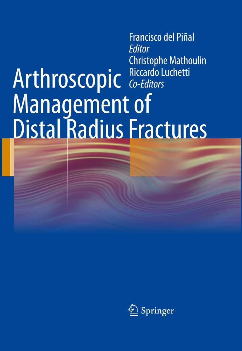 Titlebook: Arthroscopic Management of Distal Radius Fractures; Francisco Piñal,Riccardo Luchetti,Christophe Matho Book 2010 Springer-Verlag Berlin He Titlebook: Arthroscopic Management of Distal Radius Fractures; Francisco Piñal,Riccardo Luchetti,Christophe Matho Book 2010 Springer-Verlag Berlin He