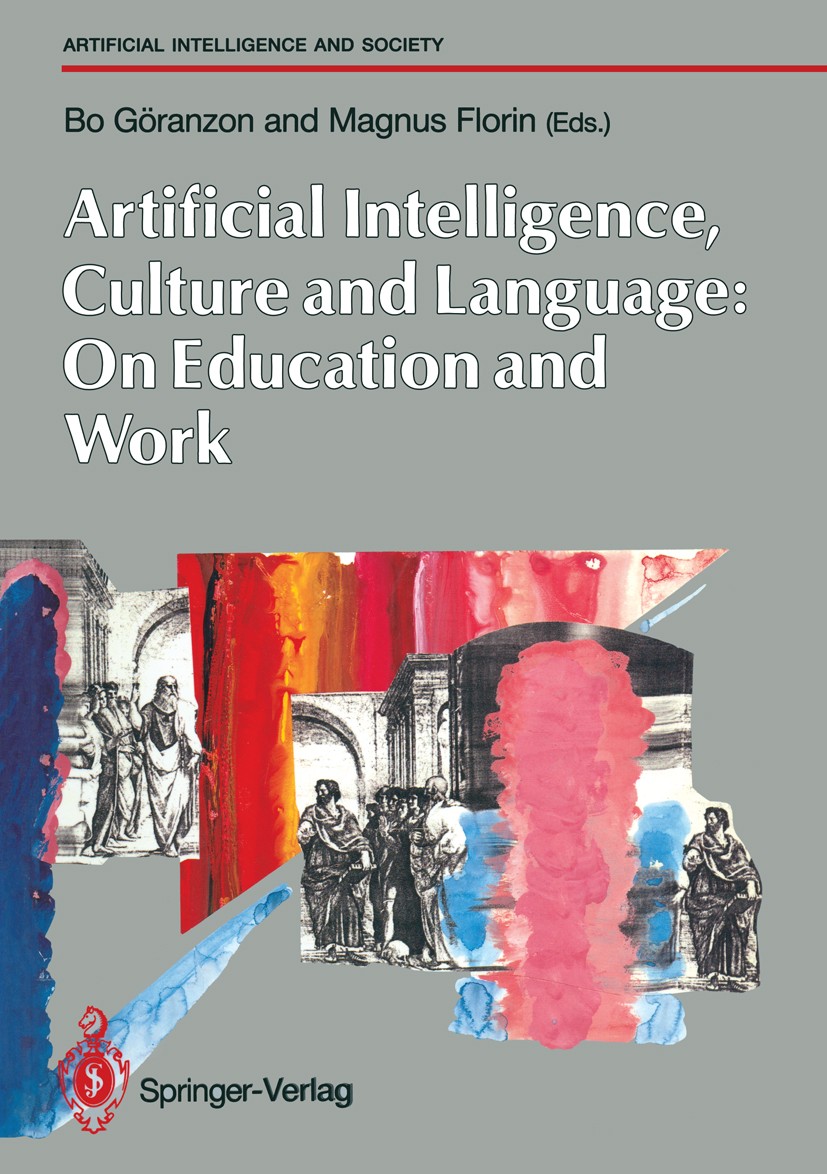 Titlebook: Artifical Intelligence, Culture and Language: On Education and Work; Bo Göranzon (Mathematician and Researcher),Magnus Book 1990 Springer Titlebook: Artifical Intelligence, Culture and Language: On Education and Work; Bo Göranzon (Mathematician and Researcher),Magnus Book 1990 Springer