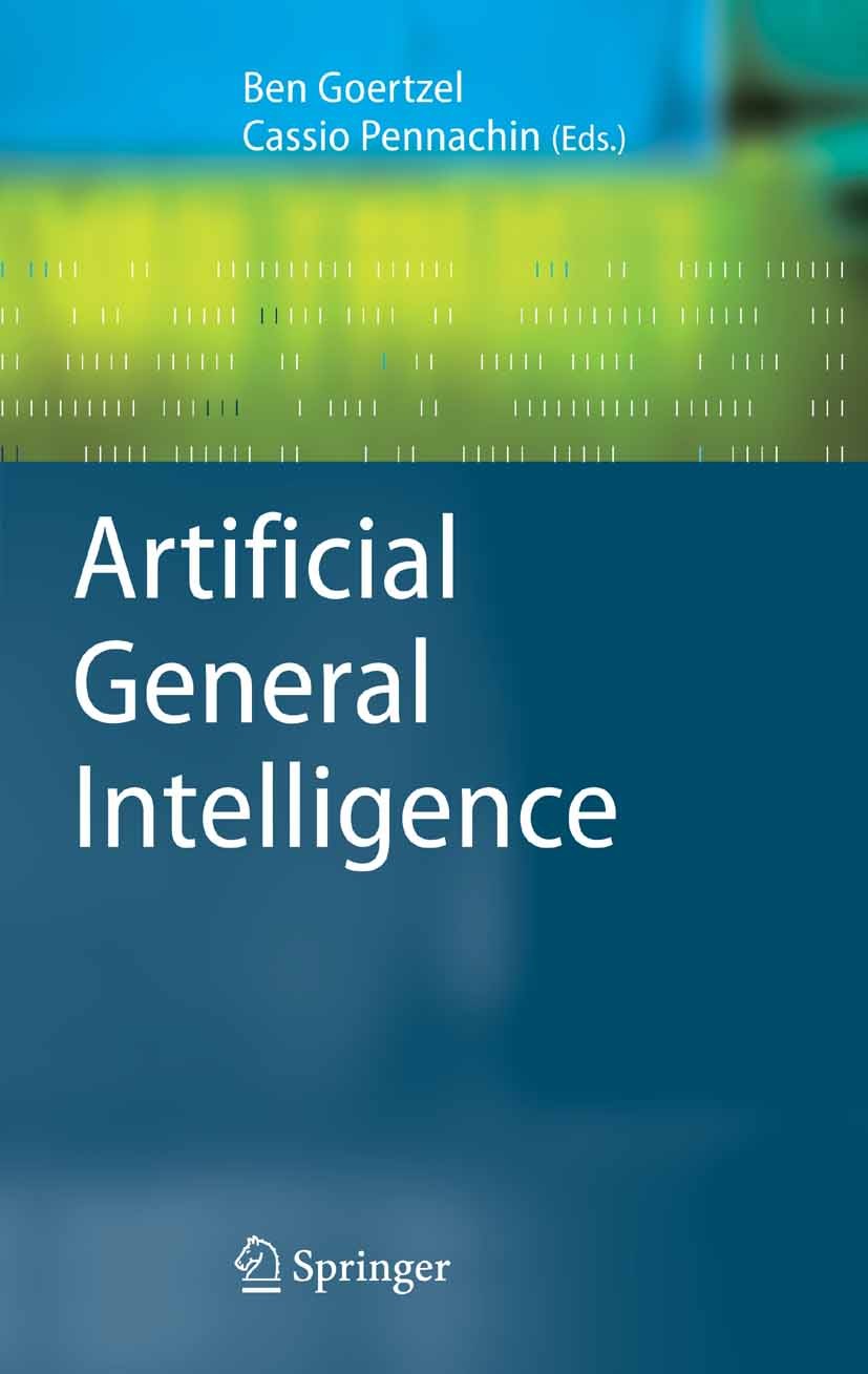 Titlebook: Artificial General Intelligence; Ben Goertzel,Cassio Pennachin Book 2007 Springer-Verlag Berlin Heidelberg 2007 3D graphics.Rover.Universa Titlebook: Artificial General Intelligence; Ben Goertzel,Cassio Pennachin Book 2007 Springer-Verlag Berlin Heidelberg 2007 3D graphics.Rover.Universa