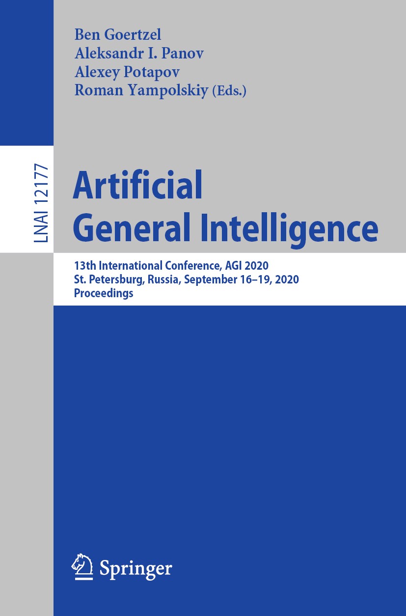 Titlebook: Artificial General Intelligence; 13th International C Ben Goertzel,Aleksandr I. Panov,Roman Yampolskiy Conference proceedings 2020 Springer Titlebook: Artificial General Intelligence; 13th International C Ben Goertzel,Aleksandr I. Panov,Roman Yampolskiy Conference proceedings 2020 Springer