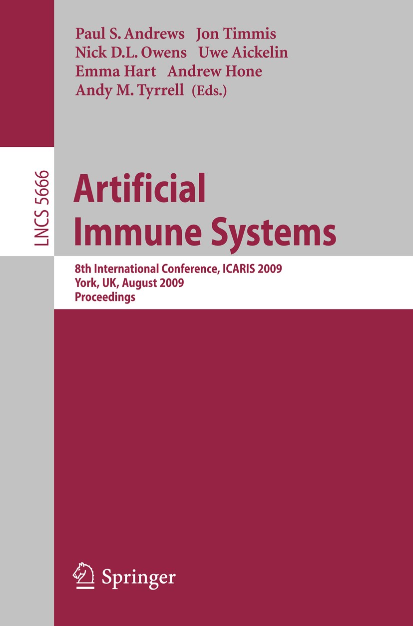 Titlebook: Artificial Immune Systems; 8th International Co Paul S. Andrews,Jon Timmis,Andy M. Tyrrell Conference proceedings 2009 Springer-Verlag Berl Titlebook: Artificial Immune Systems; 8th International Co Paul S. Andrews,Jon Timmis,Andy M. Tyrrell Conference proceedings 2009 Springer-Verlag Berl