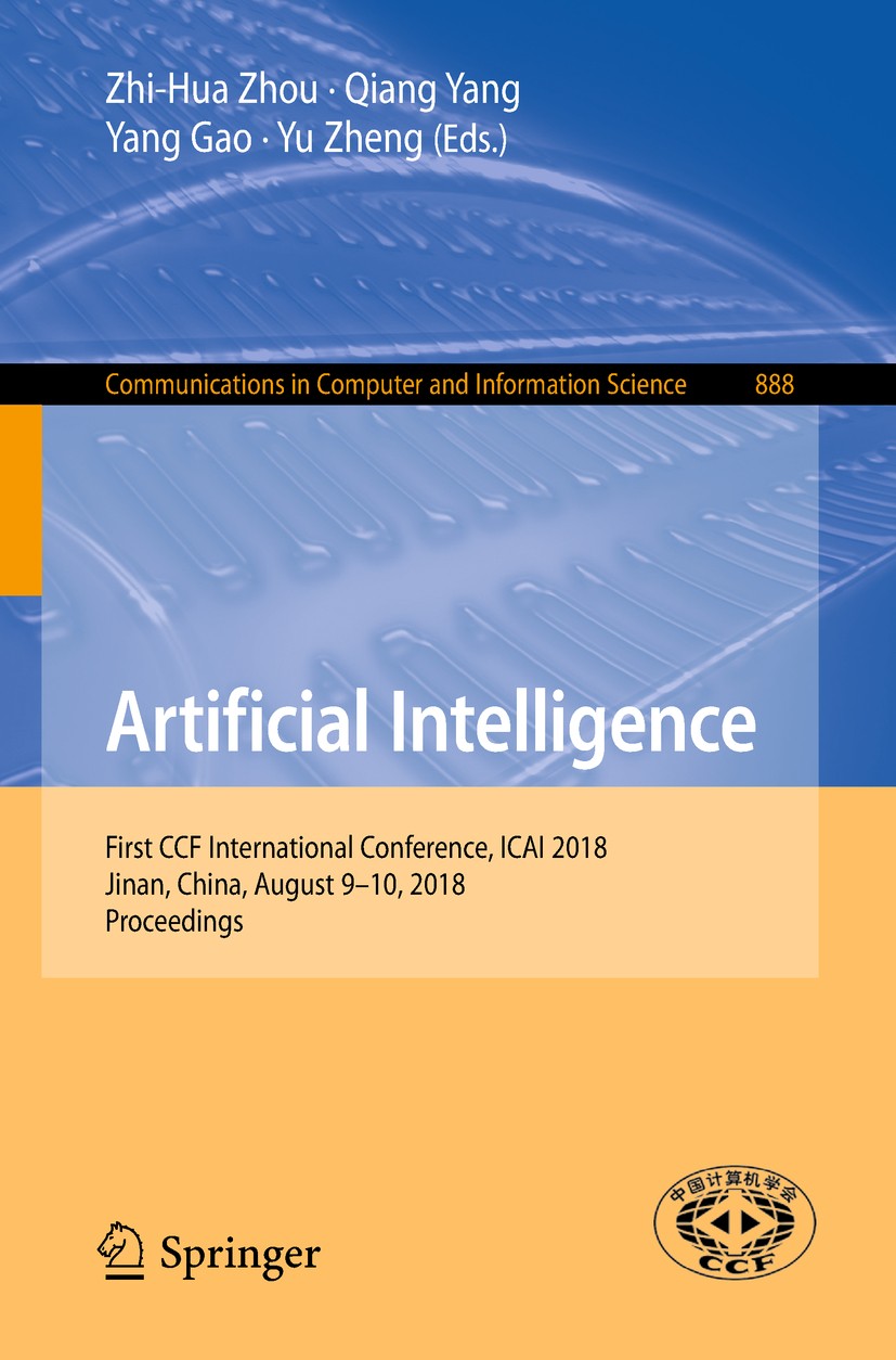 Titlebook: Artificial Intelligence; First CCF Internatio Zhi-Hua Zhou,Qiang Yang,Yu Zheng Conference proceedings 2018 Springer Nature Singapore Pte Lt Titlebook: Artificial Intelligence; First CCF Internatio Zhi-Hua Zhou,Qiang Yang,Yu Zheng Conference proceedings 2018 Springer Nature Singapore Pte Lt