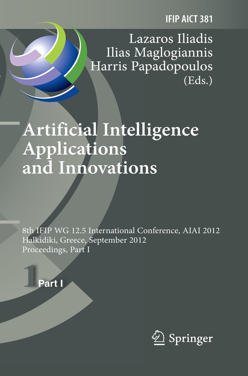 Titlebook: Artificial Intelligence Applications and Innovations; 8th IFIP WG 12.5 Int Lazaros Iliadis,Ilias Maglogiannis,Harris Papadopo Conference pr Titlebook: Artificial Intelligence Applications and Innovations; 8th IFIP WG 12.5 Int Lazaros Iliadis,Ilias Maglogiannis,Harris Papadopo Conference pr