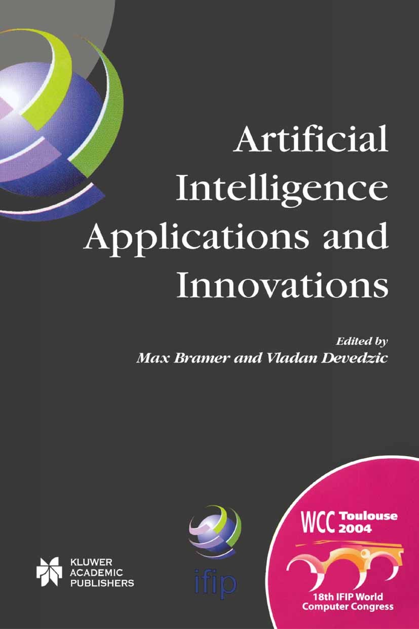 Titlebook: Artificial Intelligence Applications and Innovations; IFIP 18th World Comp Max Bramer,Vladan Devedzic Conference proceedings 2004 IFIP Inte Titlebook: Artificial Intelligence Applications and Innovations; IFIP 18th World Comp Max Bramer,Vladan Devedzic Conference proceedings 2004 IFIP Inte