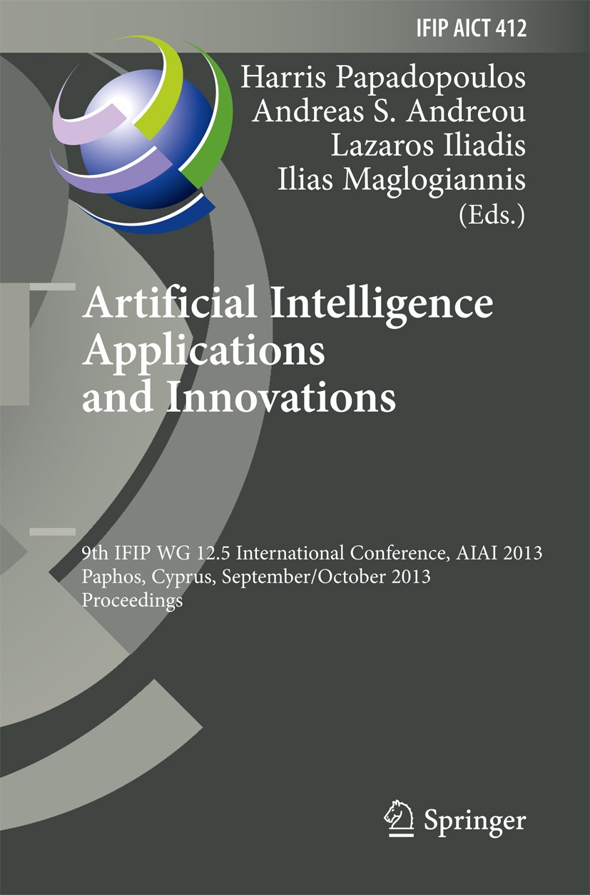 Titlebook: Artificial Intelligence Applications and Innovations; 9th IFIP WG 12.5 Int Harris Papadopoulos,Andreas S. Andreou,Ilias Maglo Conference pr Titlebook: Artificial Intelligence Applications and Innovations; 9th IFIP WG 12.5 Int Harris Papadopoulos,Andreas S. Andreou,Ilias Maglo Conference pr