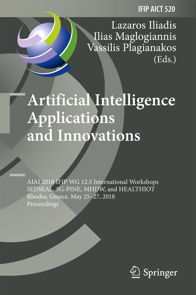 Titlebook: Artificial Intelligence Applications and Innovations; AIAI 2018 IFIP WG 12 Lazaros Iliadis,Ilias Maglogiannis,Vassilis Plagia Conference pr Titlebook: Artificial Intelligence Applications and Innovations; AIAI 2018 IFIP WG 12 Lazaros Iliadis,Ilias Maglogiannis,Vassilis Plagia Conference pr