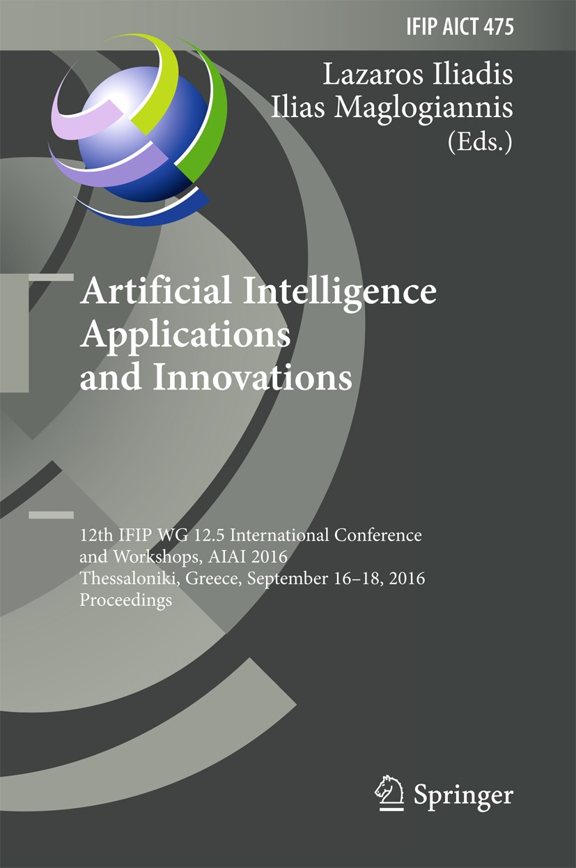Titlebook: Artificial Intelligence Applications and Innovations; 12th IFIP WG 12.5 In Lazaros Iliadis,Ilias Maglogiannis Conference proceedings 2016 I Titlebook: Artificial Intelligence Applications and Innovations; 12th IFIP WG 12.5 In Lazaros Iliadis,Ilias Maglogiannis Conference proceedings 2016 I