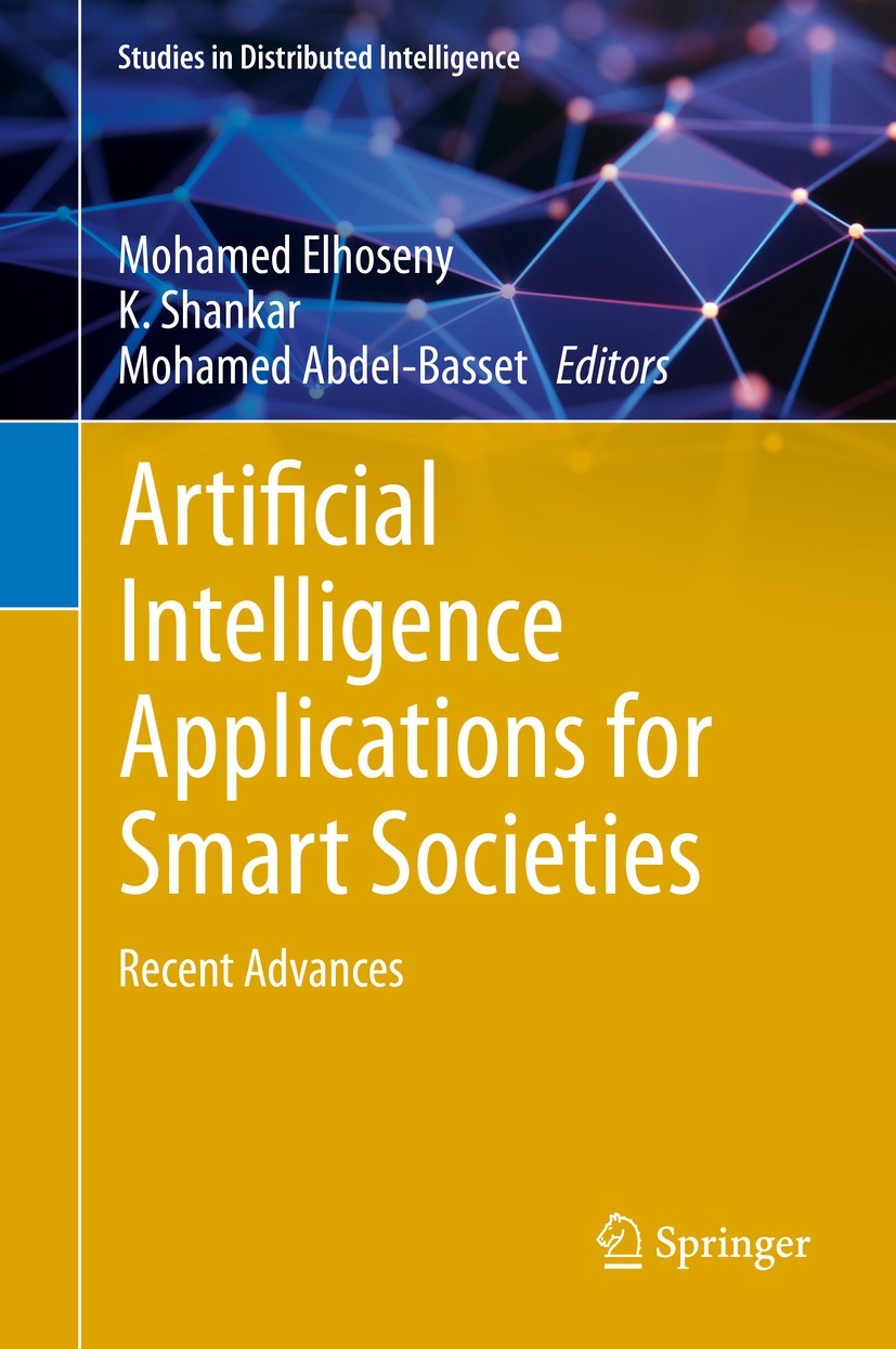 Titlebook: Artificial Intelligence Applications for Smart Societies; Recent Advances Mohamed Elhoseny,K. Shankar,Mohamed Abdel-Basset Book 2021 Spring Titlebook: Artificial Intelligence Applications for Smart Societies; Recent Advances Mohamed Elhoseny,K. Shankar,Mohamed Abdel-Basset Book 2021 Spring