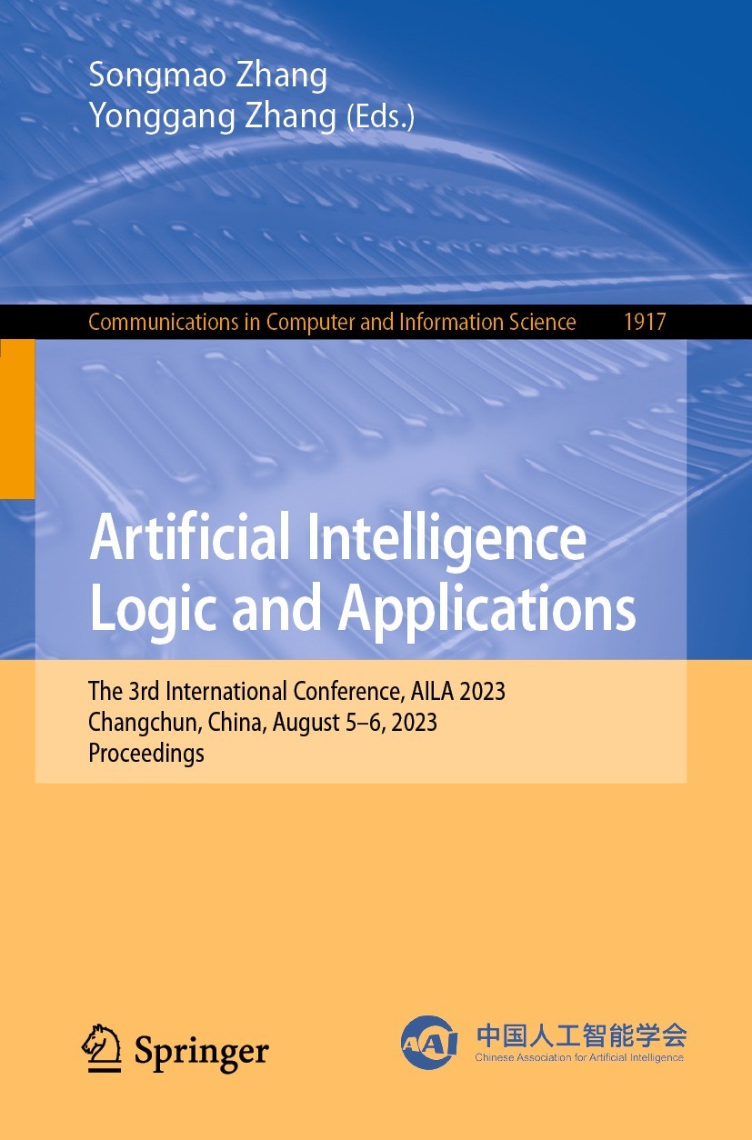 Titlebook: Artificial Intelligence Logic and Applications; The 3rd Internationa Songmao Zhang,Yonggang Zhang Conference proceedings 2023 The Editor(s) Titlebook: Artificial Intelligence Logic and Applications; The 3rd Internationa Songmao Zhang,Yonggang Zhang Conference proceedings 2023 The Editor(s)