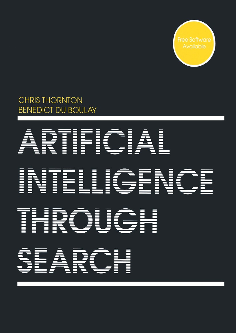 Titlebook: Artificial Intelligence Through Search; Christopher James Thornton,Benedict Boulay Book 1992 Springer Science+Business Media Dordrecht 199 Titlebook: Artificial Intelligence Through Search; Christopher James Thornton,Benedict Boulay Book 1992 Springer Science+Business Media Dordrecht 199