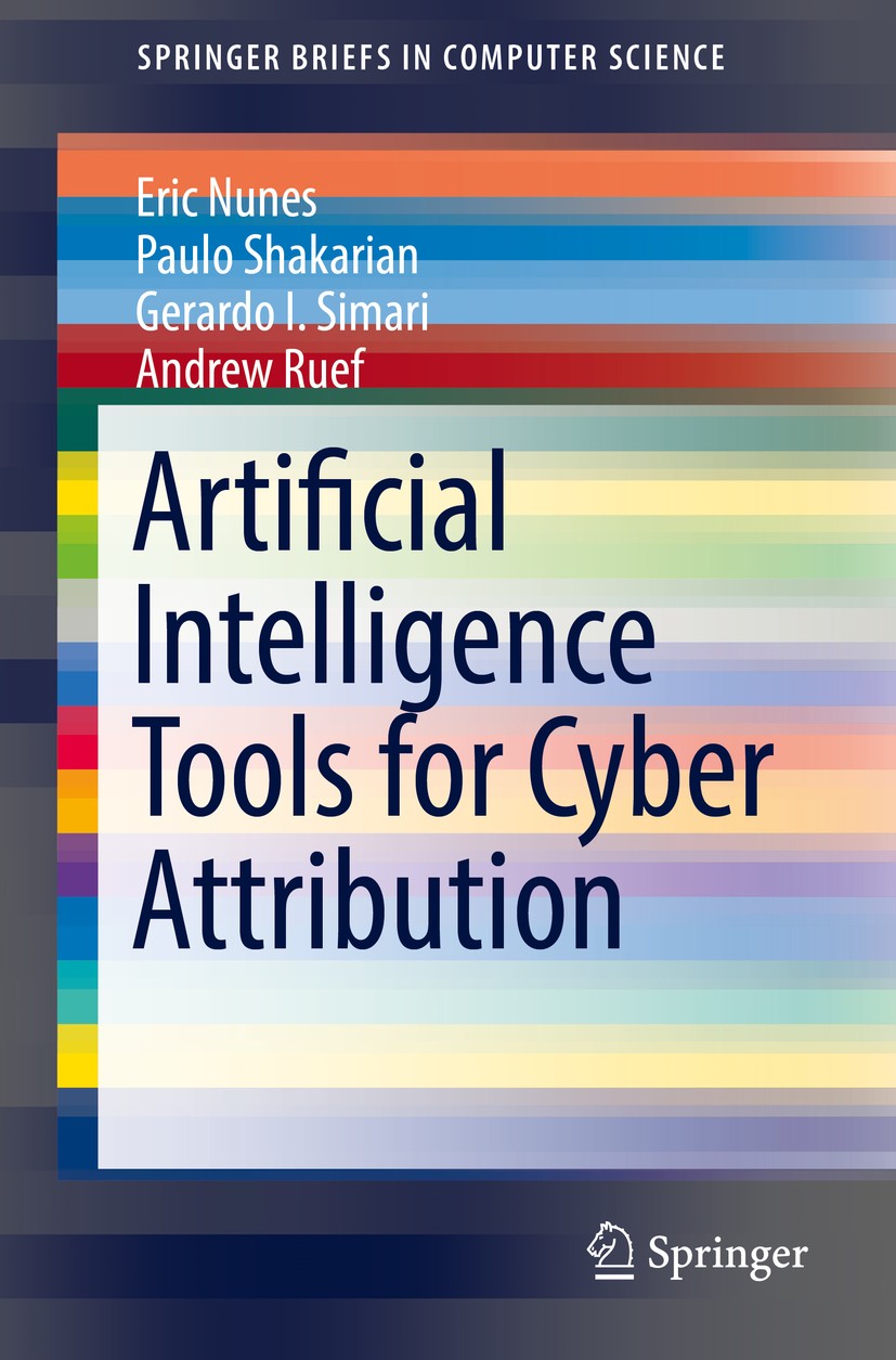 Titlebook: Artificial Intelligence Tools for Cyber Attribution; Eric Nunes,Paulo Shakarian,Andrew Ruef Book 2018 The Author(s) 2018 Cyber security.Cy Titlebook: Artificial Intelligence Tools for Cyber Attribution; Eric Nunes,Paulo Shakarian,Andrew Ruef Book 2018 The Author(s) 2018 Cyber security.Cy