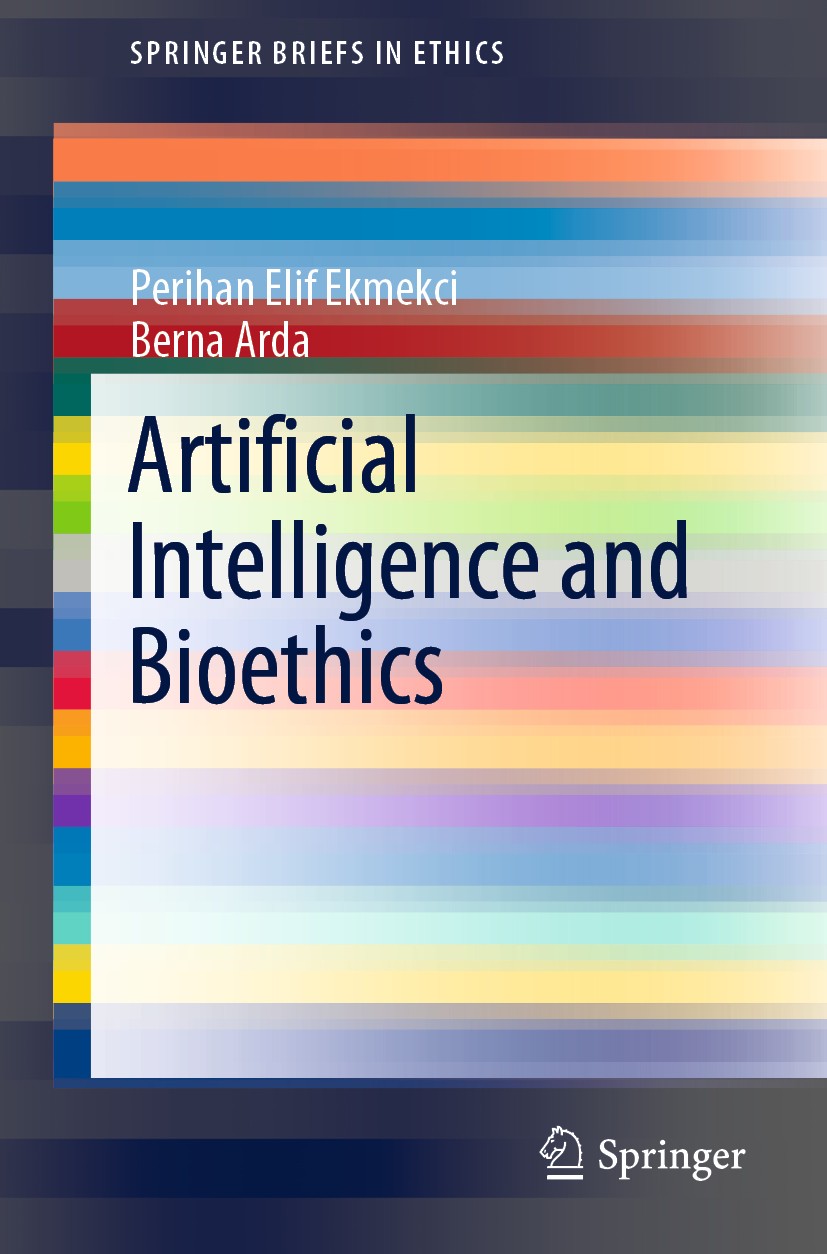 Titlebook: Artificial Intelligence and Bioethics; Perihan Elif Ekmekci,Berna Arda Book 2020 The Editor(s) (if applicable) and The Author(s), under ex Titlebook: Artificial Intelligence and Bioethics; Perihan Elif Ekmekci,Berna Arda Book 2020 The Editor(s) (if applicable) and The Author(s), under ex