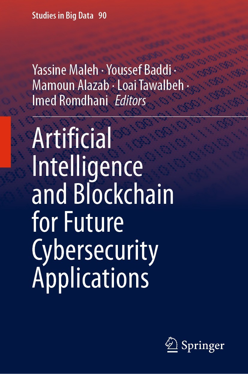 Titlebook: Artificial Intelligence and Blockchain for Future Cybersecurity Applications; Yassine Maleh,Youssef Baddi,Imed Romdhani Book 2021 The Edit Titlebook: Artificial Intelligence and Blockchain for Future Cybersecurity Applications; Yassine Maleh,Youssef Baddi,Imed Romdhani Book 2021 The Edit